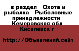  в раздел : Охота и рыбалка » Рыболовные принадлежности . Кемеровская обл.,Киселевск г.